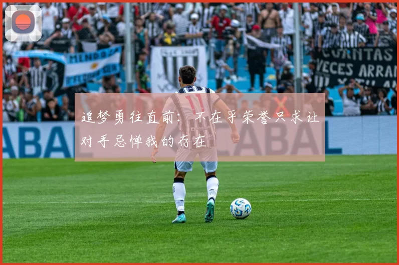 追梦勇往直前：不在乎荣誉只求让对手忌惮我的存在